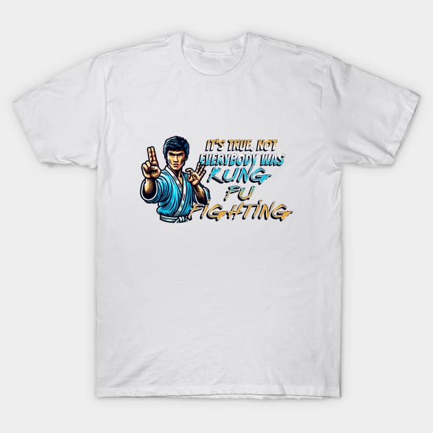 It's True. Not Everybody Was Kung Fu Fighting T-Shirt by TinaGraphics